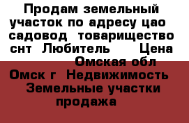 Продам земельный участок по адресу цао, садовод. товарищество снт «Любитель-3» › Цена ­ 350 000 - Омская обл., Омск г. Недвижимость » Земельные участки продажа   